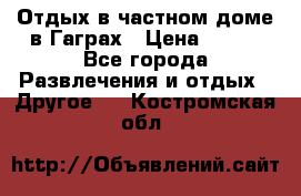 Отдых в частном доме в Гаграх › Цена ­ 350 - Все города Развлечения и отдых » Другое   . Костромская обл.